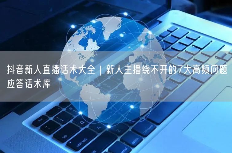 抖音新人直播话术大全｜新人主播绕不开的7