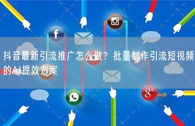 抖音最新引流推广怎么做？批量制作引流短视