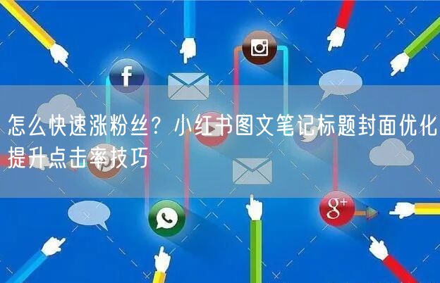 怎么快速涨粉丝？小红书图文笔记标题封面优化提升点击率技巧