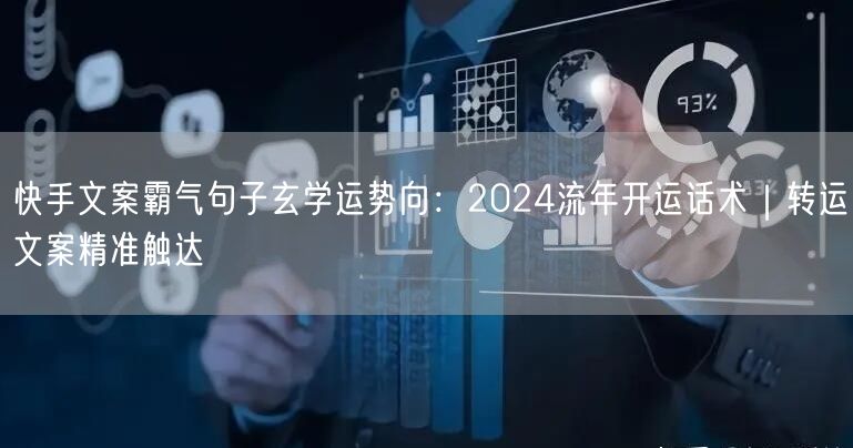 快手文案霸气句子玄学运势向：2024流年开运话术｜转运文案精准触达