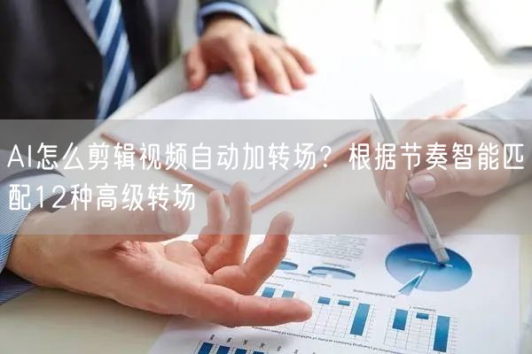 AI怎么剪辑视频自动加转场？根据节奏智能匹配12种高级转场