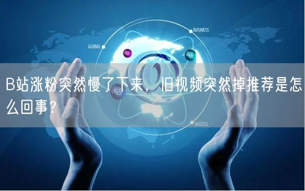 B站涨粉突然慢了下来，旧视频突然掉推荐是