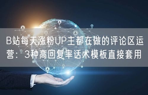 B站每天涨粉UP主都在做的评论区运营：3