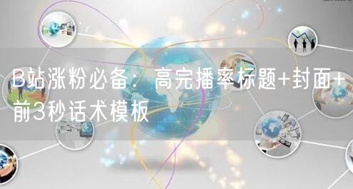 B站涨粉必备：高完播率标题+封面+前3秒话术模板