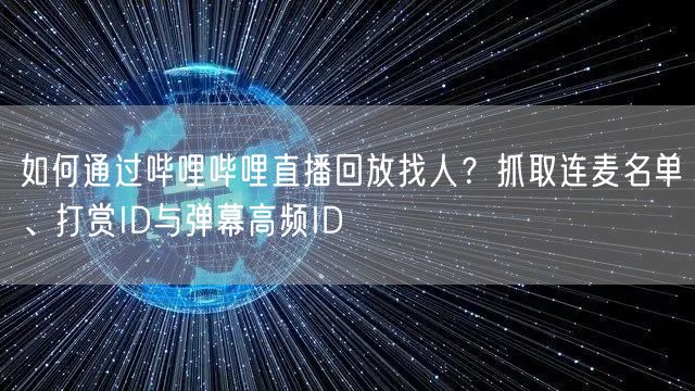 如何通过哔哩哔哩直播回放找人？抓取连麦名
