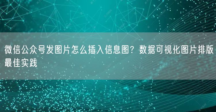 微信公众号发图片怎么插入信息图？数据可视化图片排版最佳实践