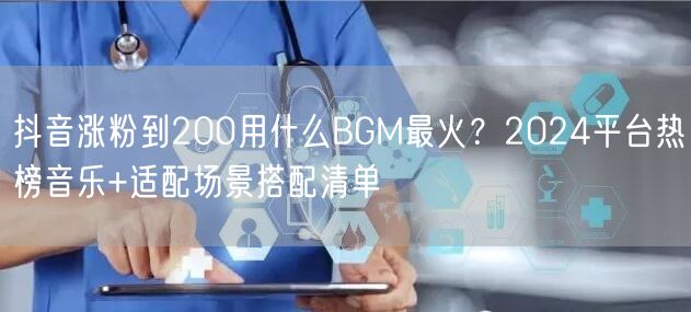 抖音涨粉到200用什么BGM最火？202