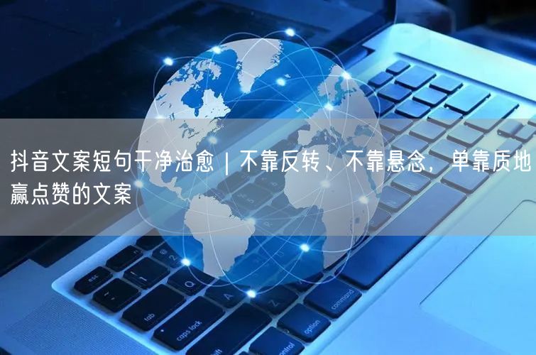 抖音文案短句干净治愈｜不靠反转、不靠悬念，单靠质地赢点赞的文案