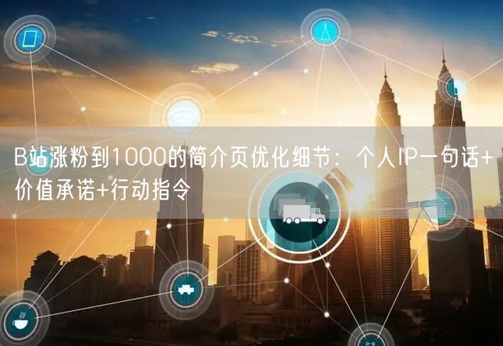 B站涨粉到1000的简介页优化细节：个人IP一句话+价值承诺+行动指令
